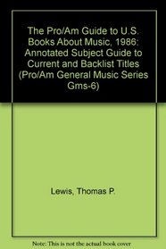 The Pro/Am Guide to U.S. Books About Music, 1986: Annotated Subject Guide to Current and Backlist Titles (Pro/Am General Music Series Gms-6)