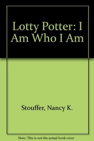 Lotty Potter: I Am Who I Am