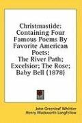 Christmastide: Containing Four Famous Poems By Favorite American Poets: The River Path; Excelsior; The Rose; Baby Bell (1878)