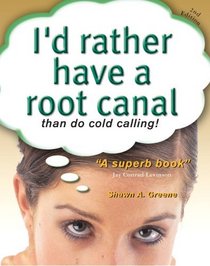 I'd Rather Have a Root Canal Than do Cold Calling! (Second Edition)