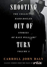 Shooting Out of Turn: The Collected Hard-Boiled Stories of Race Williams, Vol. 3 (Volume 3)