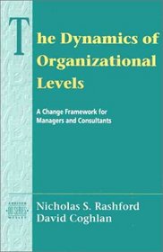 The Dynamics of Organizational Levels: A Change Framework for Managers and Consultants (Addison-Wesley Series on Organization Development)