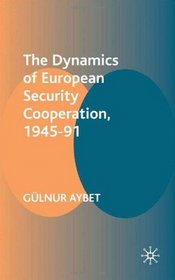 The Dynamics of European Security Cooperation, 1945-91