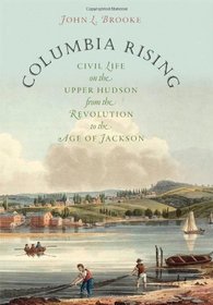 Columbia Rising: Civil Life on the Upper Hudson from the Revolution to the Age of Jackson (Published for the Omohundro Institute of Early American Hist)