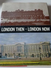 London then, London now;: The London scene changes: the camera does not forget