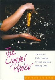 The Crystal Healer: A Guide to Understanding Crystals and Their Healing Gifts