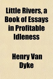 Little Rivers, a Book of Essays in Profitable Idleness