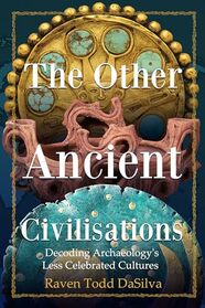The Other Ancient Civilisations: Decoding Archaeology?s Less Celebrated Cultures (A Dig it With Raven Book)