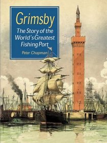 Grimsby: The Greatest Fishing Port in the World (Illustrated History)