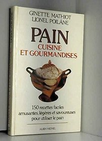 Pain, cuisine et gourmandises: 150 recettes faciles, amusantes, legeres et savoureuses pour utiliser le pain (French Edition)