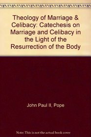 Theology of Marriage & Celibacy: Catechesis on Marriage and Celibacy in the Light of the Resurrection of the Body