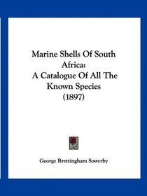 Marine Shells Of South Africa: A Catalogue Of All The Known Species (1897)