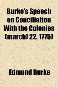 Burke's Speech on Conciliation With the Colonies (march) 22, 1775)