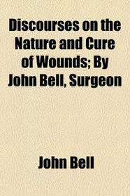 Discourses on the nature and cure of wounds