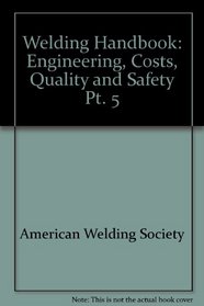 Welding Handbook: Engineering, Costs, Quality and Safety Pt. 5