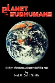 Planet Of The Subhumans: A Negative Self-Help Book