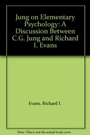 Jung on Elementary Psychology: A Discussion Between C.G. Jung and Richard I. Evans