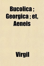 Bucolica ; Georgica ; et, Aeneis