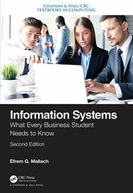 Information Systems: What Every Business Student Needs to Know, Second Edition (Chapman & Hall/CRC Textbooks in Computing)