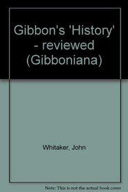 Gibbon's History ... reviewed (1791) (The Life  times of seven major British writers. Gibboniana 17)