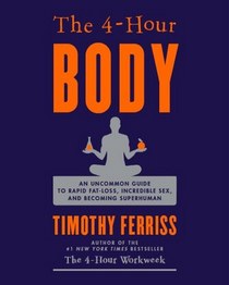 The 4-Hour Body: Beat Genetics, Save Time, and Redesign Your Body with Science