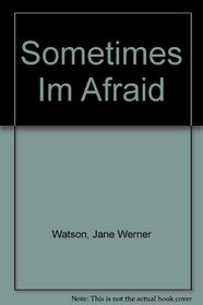 Sometimes Im Afraid