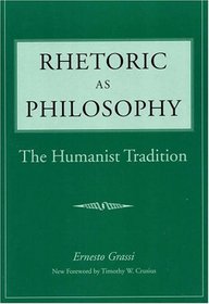 Rhetoric as Philosophy: The Humanist Tradition (Rhetorical Philosophy & Theory)