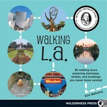 Walking L.A.: 36 Walking Tours Exploring Stairways, Streets and Buildings You Never Knew Existed