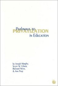 Pathways to Privatization in Education: (Contemporary Studies in Social and Policy Issues in Education: The David C. Anchin Center Series)
