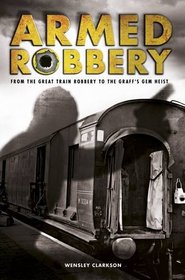 Armed Robbery: From the Great Train Robbery to the Graff's Gem Heist