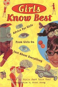 Girls Know Best: Advice for Girls from Girls on Just About Everything