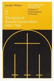 The Christian Tradition: A History of the Development of Doctrine, Volume 2 : The Spirit of Eastern Christendom (600-1700) (The Christian Tradition: A History of the Development of Christian Doctrine)