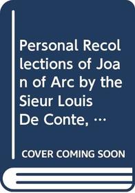 Personal Recollections of Joan of Arc by the Sieur Louis De Conte, Her Page and Secretary