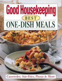 The Good Housekeeping Best One-Dish Meals: Casseroles, Stir-Fries, Pizzas  More