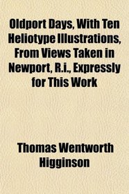 Oldport Days, With Ten Heliotype Illustrations, From Views Taken in Newport, R.i., Expressly for This Work