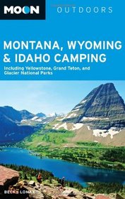 Moon Montana, Wyoming & Idaho Camping: Including Yellowstone, Grand Teton, and Glacier National Parks (Moon Outdoors)