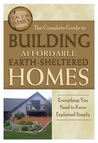 The Complete Guide to Building Affordable Earth-sheltered Homes: Everything You Need to Know Explained Simply (Back-To-Basics)