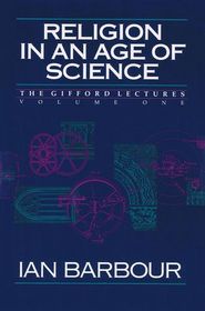 Religion in an Age of Science (Gifford Lectures 1989-1991, Vol 1)