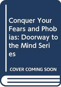 Conquer Your Fears and Phobias: Doorway to the Mind Series