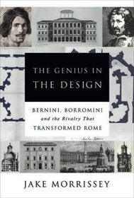 The Genius in the Design: Bernini,Borromini,and the Rivalry That Transformed Rome