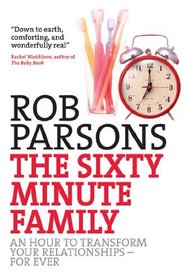 The Sixty Minute Family: An Hour to Transform Your Relationships for Ever (Sixty-Minute)