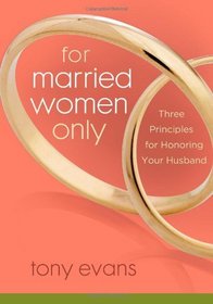 For Married Women Only: Three Principles for Honoring Your Husband