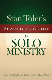 Stan Toler's Practical Guide to Solo Ministry: How Your Church Can Thrive When You Lead Alone (Stan Toler's Practical Guides)