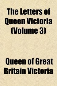 The Letters of Queen Victoria (Volume 3)
