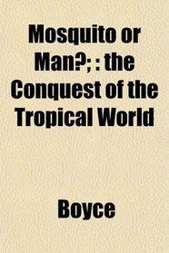Mosquito or Man?;: the Conquest of the Tropical World