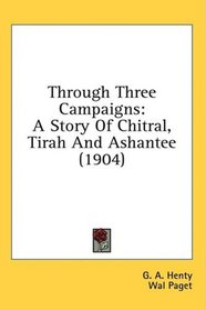 Through Three Campaigns: A Story Of Chitral, Tirah And Ashantee (1904)