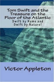 Tom Swift and the Treasure on the Floor of the Atlantic: Swift by Name and Swift by Nature!