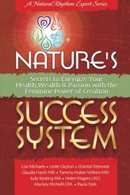 Nature's Success System: Secrets to Energize Your Heath, Wealth & Passion with the Feminine Power of Creation