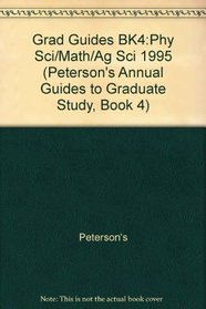 Grad Guides BK4:Phy Sci/Math/Ag Sci 1995 (Peterson's Annual Guides to Graduate Study, Book 4)