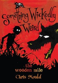 The Wooden Mile: Something Wickedly Weird, vol. 1 (Something Wickedly Weird)